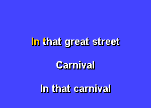 In that great street

Carnival

In that carnival