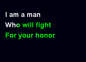 I am a man
Who will fight

Foryourhonor