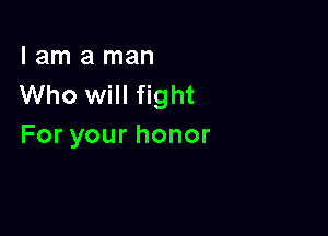 I am a man
Who will fight

Foryourhonor