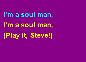 I'm a soul man,
I'm a soul man,

(Play it, Steve!)