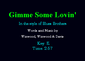Gimme Some Lovin'
In the style of Blues Brothem

Words and Music by
WinwoocL Winwood 3c Davis

KEYS E
Time 257