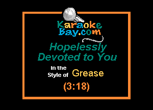 Kafaoke.
Bay.com
N

Hopeiessfy

Devoted to You

In the
Style 01 Grease

(3z18)