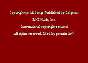 Copyright (c) All Songs Published by Colgcms-
E.MI Music, Inc.
Inmn'onsl copyright Bocuxcd

All rights named. Used by pmnisbion