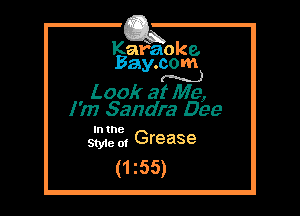 Kafaoke.
Bay.com
(N...)

Look at Me,

I'm Sandra Bee

1
521., 3, Grease

(1 z55)