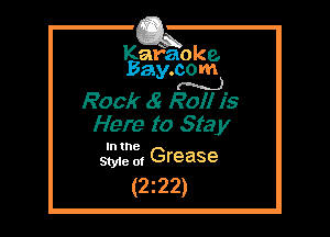 Kafaoke.
Bay.com
(N...)

Rock ( Roll is

Here to Sta y

I
size 2. Grease

(2z22)