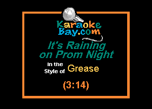 Kafaoke.
Bay.com
x)

It's Raining

on Prom Night

I
521., 3, Grease

(3z14)