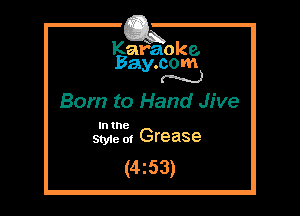 Kafaoke.
Bay.com
(- hh)

Born to Hand Jive

In the
Styie m Grease

(4z53)