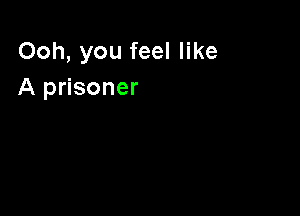 Ooh, you feel like
A prisoner