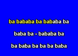 ba bababa ba bababa ba

baba ba - bababa ba

ba baba ba ba ba baba