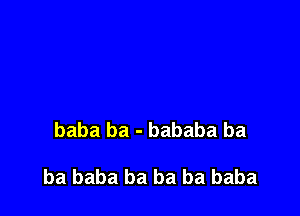 baba ba - bababa ba

ba baba ba ba ba baba