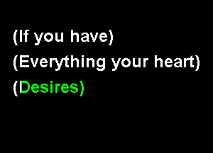 (If you have)
(Everything your heart)

(Desires)