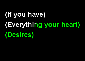 (If you have)
(Everything your heart)

(Desires)