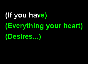 (If you have)
(Everything your heart)

(Desires...)