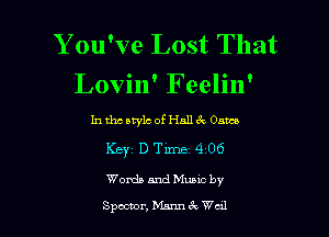 You've Lost That
Lovin' Feelin'

1mm mxc ofHalm 0m.
Key D Tune 4 06

Words and Mum by
Spoceor, Mann 3c Wcil