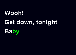 VVooh!
Get down, tonight

Baby