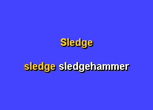 Sledge

sledge Sledgehammer