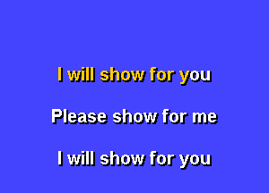I will show for you

Please show for me

I will show for you