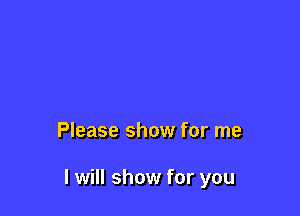 Please show for me

I will show for you