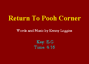Return To Pooh Corner

Worth and Music by Kcnny Loggma

Key 50
Tlme 416