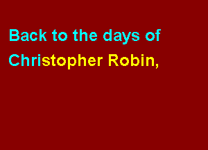 Back to the days of
Christopher Robin,