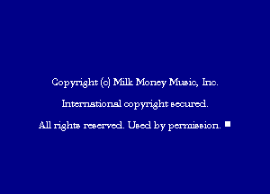 Copyright (0) Milk Money Munic, Inc,
Imm-nan'onsl copyright secured

All rights ma-md Used by pamboion ll