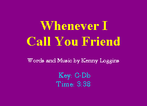W henever I
Call You Friend

Words and Music by Kcrmy Loggins

KBYZ C-Db
Time 3 38