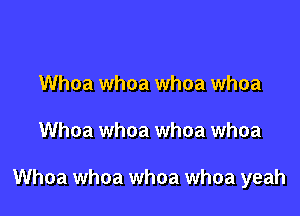 Whoa whoa whoa whoa

Whoa whoa whoa whoa

Whoa whoa whoa whoa yeah