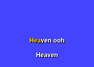 Heaven ooh

Heaven