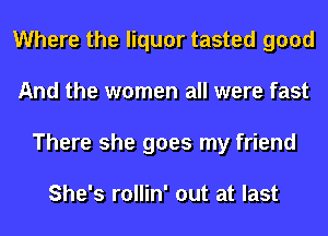 Where the liquor tasted good
And the women all were fast
There she goes my friend

She's rollin' out at last