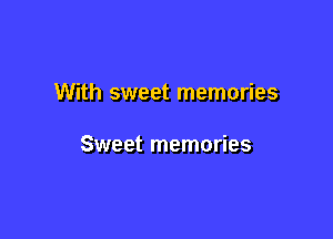 With sweet memories

Sweet memories