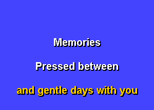 Memories

Pressed between

and gentle days with you