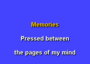 Memories

Pressed between

the pages of my mind
