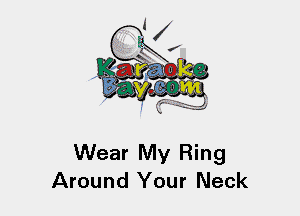 Wear My Ring
Around Your Neck