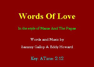 W 0rds Of Love

In tho Mylo of Mama And The Papas

Words and Munc by
Sammy Gallop Eddy Howard

Key ATLme 212 l