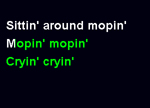 Sittin' around mopin'
Mopin' mopin'

Cryin' cryin'