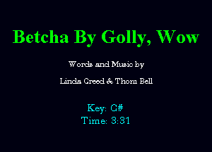 Betcha By Golly, Wow

Word) and Music by
Lmdn Creed 3c Thom Bell

Key Cg
Time 3 31