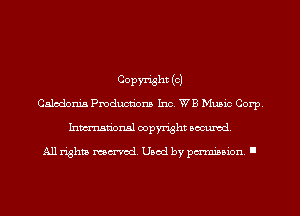 COPW'isht (OJ
Caledonia Pmducnbns Inc. WB Music Corp.
Inmn'onsl copyright Banned.

All rights named. Used by pmm'ssion. I