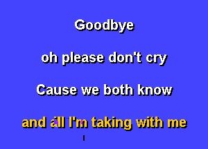 Goodbye
oh please don't cry

Cause we both know

and 21 I'm taking with me