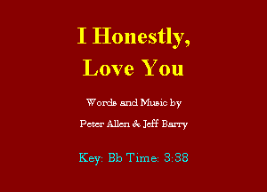 I Honestly,
Love You

Words and Mumc by
Pam Allan 3x165 Barry

Key Bb Time 3 38