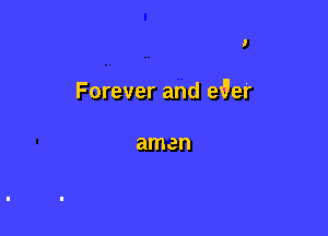 l

Forever and eaer

amen