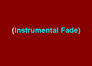 (Instrumental Fade)