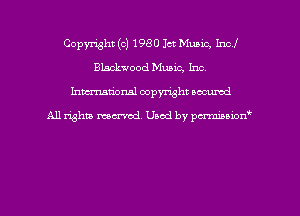 Copyright (c) 1980 Jet Muaic, Incl
Blackwood Music, Inc.
hman'onal copyright occumd

All righm marred. Used by pcrmiaoion