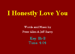 I Honestly Love You

Wordb and Mano by
Pacz- Allcn 6c, M Barry

Key Bb-B
Time 404