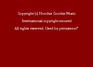 Copyright (c) Hoochic Coochxc Music
hmmdorml copyright nocumd

All rights macrmd Used by pmown'