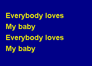 Everybody loves
My baby

Everybody loves
My baby