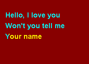 Hello, I love you
Won't you tell me

Your name