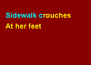 Sidewalk crouches
At her feet