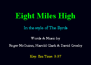Eight NIiles High

In the style of The Byrdn

Words 3c Music by

Rosa McGuinn, Harold Clark 3c David Crosby

KCYE EmTimci 337
