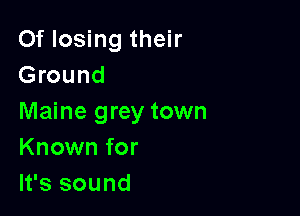Of losing their
Ground

Maine grey town
Known for
It's sound