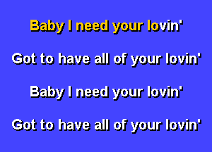 Baby I need your lovin'
Got to have all of your lovin'

Baby I need your lovin'

Got to have all of your lovin'